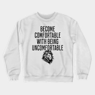 Become Comfortable With Being Uncomfortable - Life Philosophy and Motivational Quote Crewneck Sweatshirt